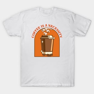 Coffee is a necessity T-Shirt